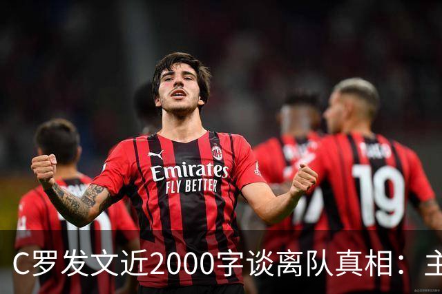 C罗发文近2000字谈离队真相：主帅失信让我别无选择